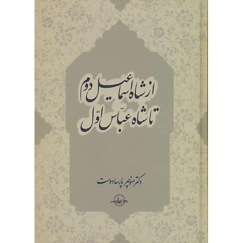 از شاه اسماعیل دوم تا شاه عباس اول / پارسادوست / سهامی انتشار