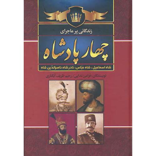 زندگانی پرماجرای چهار پادشاه / شاه اسماعیل،شاه عباس،نادرشاه،ناصرالدین شاه