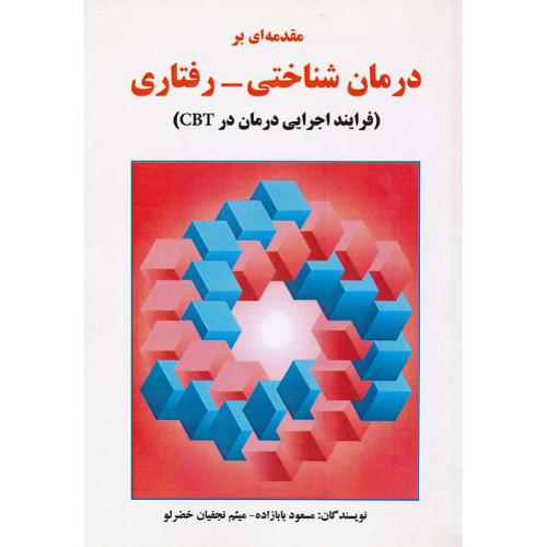 مقدمه ای بر درمان شناختی - رفتاری/فرایند اجرایی درمان در CBT/بابازاده