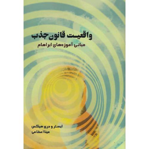 واقعیت قانون جذب / مبانی آموزه های ابراهام / هیکس / اعظامی