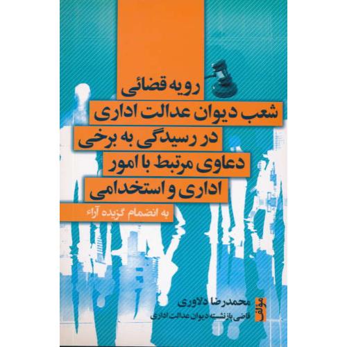 رویه قضائی شعب دیوان عدالت اداری(3)در رسیدگی به برخی دعاوی مرتبط با امور اداری و استخدامی/به انضمام گزیده آراء