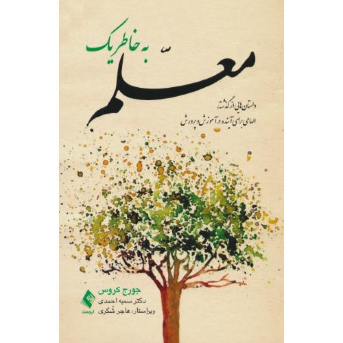 به خاطر یک معلم / داستان هایی از گذشته، الهامی برای آینده در آموزش و پرورش / ارجمند