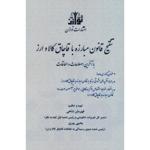 تنقیح قانون مبارزه با قاچاق کالا و ارز / با آخرین اصلاحات / شاهی / توازن