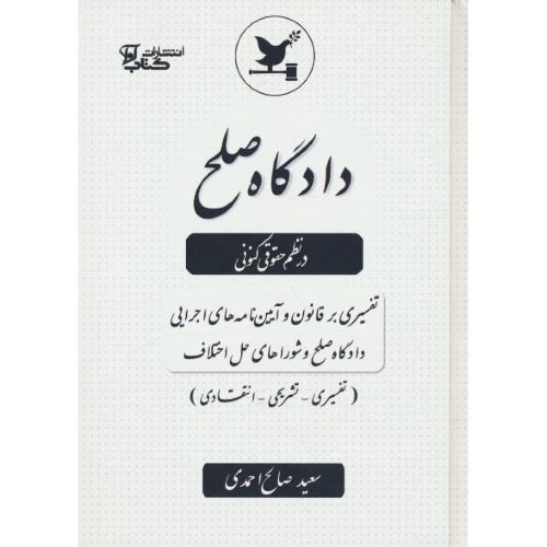 دادگاه صلح در نظم حقوقی کنونی / تفسیری بر قانون و آیین نامه های اجرایی دادگاه صلح و شوراهای حل اختلاف