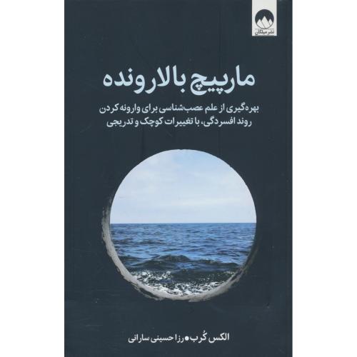 مارپیچ بالارونده / بهره گیری از علم عصب شناسی برای وارونه کردن روند افسردگی با تغییرات کوچک و تدریجی / میلکان
