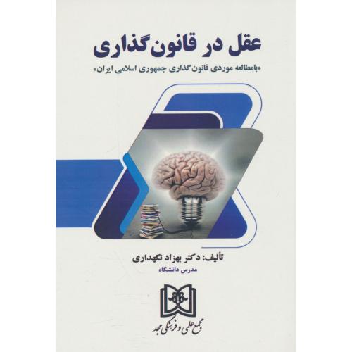 عقل در قانون گذاری / با مطالعه موردی قانون گذاری جمهوری اسلامی ایران / مجد