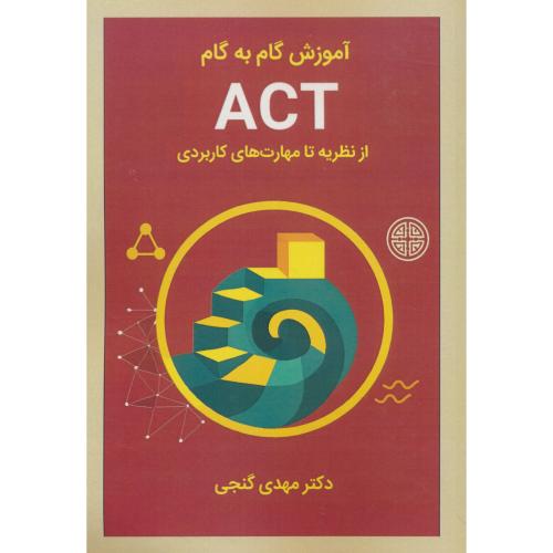 آموزش گام به گام ACT از نظریه تا مهارت های کابردی / گنجی