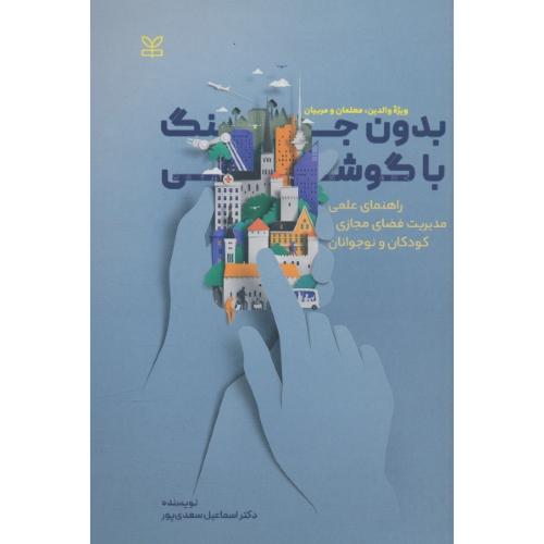 بدون جنگ با گوشی / راهنمای عملی مدیریت فضای مجازی کودکان و نوجوانان