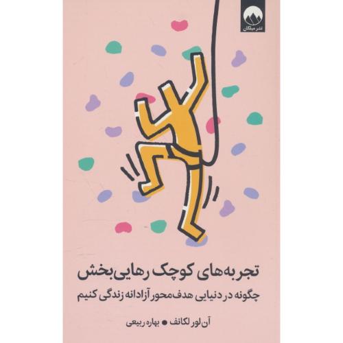 تجربه های کوچک رهایی بخش / چگونه در دنیایی هدف محور آزادانه زندگی کنیم / میلکان