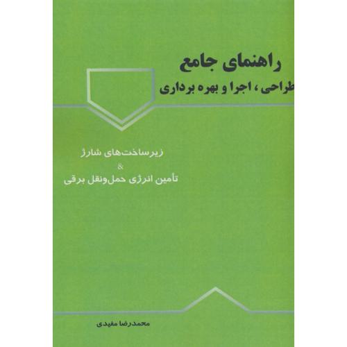 راهنمای جامع طراحی، اجرا و بهره برداری / زیرساخت های شارژ و تامین انرژی حمل و نقل برقی / مفیدی