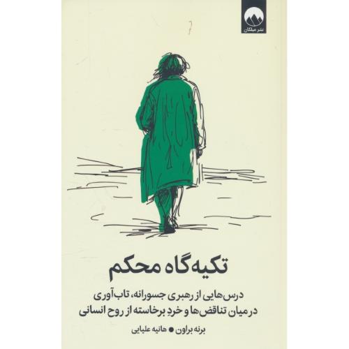 تکیه گاه محکم / درس هایی از رهبری جسورانه، تاب آوری در میان تناقض ها و خرد برخاسته از ورح انسانی